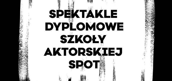 Spektakle dyplomowe 2015- Szkoła Aktorska SPOT